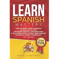 Learn Spanish Mastery: Vol. 1 + Vol. Car 2. How To Speak A New Language In Less Than 21 Days. Grammar Lessons, Conversations & Dialogues, Short Stories, 1001 Common Phrases & Words, Vocabulary. Learn Spanish Mastery: Vol. 1 + Vol. Car 2. How To Speak A New Language In Less Than 21 Days. Grammar Lessons, Conversations & Dialogues, Short Stories, 1001 Common Phrases & Words, Vocabulary. Paperback Kindle