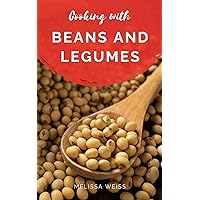 Cooking with Beans and Legumes: 30 Deliciously Simple Bean Recipes Healthy Meals Cookbook Main Dishes, Sides, Soups & More (Easy Bean Recipes Book 2)