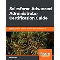 Salesforce Advanced Administrator Certification Guide Salesforce Advanced Administrator Certification Guide Paperback Kindle