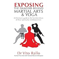 Exposing the Dangers Behind Martial Arts and Yoga: A Christian's Guide to the Harmful Effects of These Spiritually Rooted Practices Exposing the Dangers Behind Martial Arts and Yoga: A Christian's Guide to the Harmful Effects of These Spiritually Rooted Practices Paperback