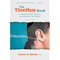 The Tinnitus Book: Understanding Tinnitus and How to Find Relief (Ears Gone Wrong(tm)) The Tinnitus Book: Understanding Tinnitus and How to Find Relief (Ears Gone Wrong(tm)) Paperback Kindle Hardcover