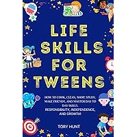 Life Skills For Tweens: How to Cook, Clean, Shop, Study, Make Friends, and Mastering Day to Day Skills. Repsonsibility, Independence, and Growth! ... Teens ( Personal development and Wellness))
