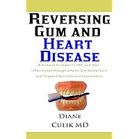 Reversing Gum And Heart Disease: A Protocol to Lower hs-CRP, and Heal Inflammation Through a Paleo Diet, Dental Care, and Targeted Nutrients and Supplements ... Simple Steps to Better Health Book 9)