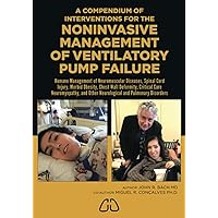 Compendium of Interventions for the Noninvasive Management of Ventilatory Pump Failure: For Neuromuscular Diseases, Spinal Cord Injury, Morbid Obesity, and Critical Care Neuromyopathies Compendium of Interventions for the Noninvasive Management of Ventilatory Pump Failure: For Neuromuscular Diseases, Spinal Cord Injury, Morbid Obesity, and Critical Care Neuromyopathies Paperback Kindle