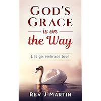 God's Grace Is On The Way: Let go, embrace love God's Grace Is On The Way: Let go, embrace love Kindle Paperback