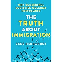 The Truth About Immigration: Why Successful Societies Welcome Newcomers The Truth About Immigration: Why Successful Societies Welcome Newcomers Hardcover Audible Audiobook Kindle
