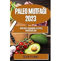 Paleo Mutfağı 2023: Sağlıklı Yaşamın Lezzetli Anahtarları (Turkish Edition)