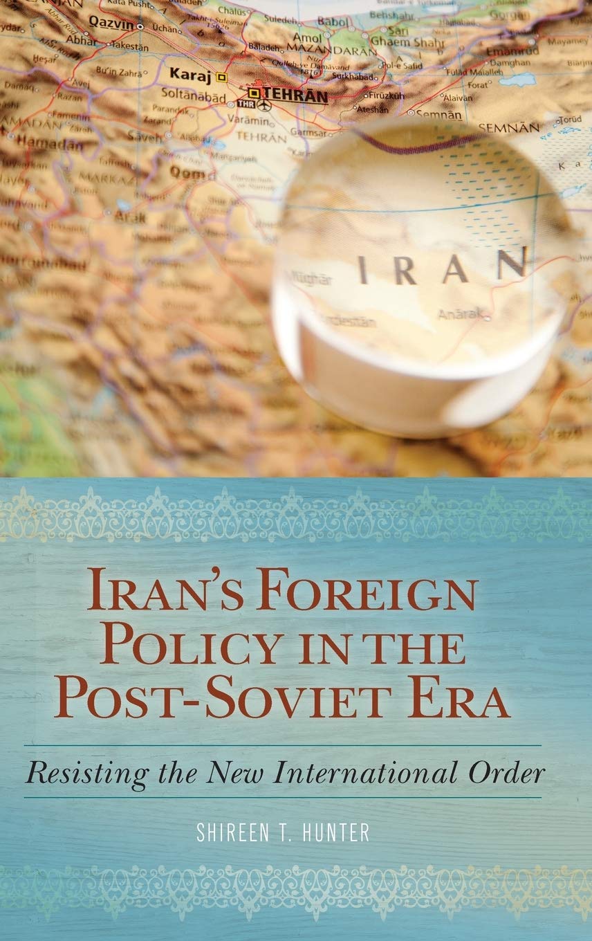 Iran's Foreign Policy in the Post-Soviet Era: Resisting the New International Order
