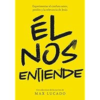 Él nos entiende: El desconcertante amor, perdón y relevancia del Jesús de la Biblia (Spanish Edition)