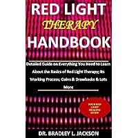 Red Light Therapy Handbook: Detailed Guide on Everything You Need to Learn About the Basics of Red Light Therapy; Its Working Process; Gains & Drawbacks & Lots More Red Light Therapy Handbook: Detailed Guide on Everything You Need to Learn About the Basics of Red Light Therapy; Its Working Process; Gains & Drawbacks & Lots More Kindle Paperback