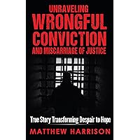 Unraveling Wrongful Conviction and Miscarriage of Justice: True Story Transforming Despair to Hope Unraveling Wrongful Conviction and Miscarriage of Justice: True Story Transforming Despair to Hope Kindle Paperback Audible Audiobook Hardcover