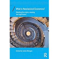What is Neoclassical Economics? (Economics as Social Theory) What is Neoclassical Economics? (Economics as Social Theory) Paperback Kindle Hardcover