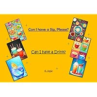 Can I Have a Sip, Please: Can I Have a Drink? Can I Have a Sip, Please: Can I Have a Drink? Kindle Paperback
