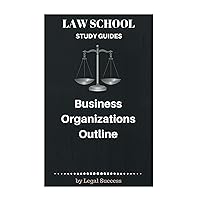 Law School Study Guides: Business Organizations Outline Law School Study Guides: Business Organizations Outline Kindle Paperback