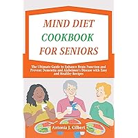 Mind Diet Cookbook for Seniors: The Ultimate Guide to Enhance Brain Function and Prevent Dementia and Alzheimer's Disease with Easy and Healthy Recipes (Vitality & Wellness Roadmap) Mind Diet Cookbook for Seniors: The Ultimate Guide to Enhance Brain Function and Prevent Dementia and Alzheimer's Disease with Easy and Healthy Recipes (Vitality & Wellness Roadmap) Kindle Paperback