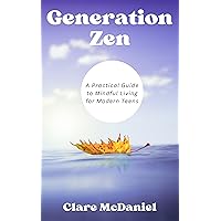 Generation Zen: A Practical Guide to Mindful Living for Modern Teens Generation Zen: A Practical Guide to Mindful Living for Modern Teens Kindle Paperback