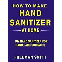 How To Make Hand Sanitizer At Home: DIY Hand Sanitizers For Hands and Surfaces