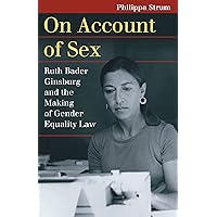 On Account of Sex: Ruth Bader Ginsburg and the Making of Gender Equality Law (Landmark Law Cases and American Society) On Account of Sex: Ruth Bader Ginsburg and the Making of Gender Equality Law (Landmark Law Cases and American Society) Kindle Audible Audiobook Paperback Audio CD