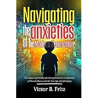 Navigating The Anxieties Of The Modern Generation: The Impact of Childhood's Transformation on Epidemic of Mental Illness and the New Age of Upbringing
