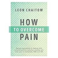 How to Overcome Pain: Natural Approaches to Dealing with Everything from Arthritis, Anxiety and Back Pain to Headaches, PMS, and IBS How to Overcome Pain: Natural Approaches to Dealing with Everything from Arthritis, Anxiety and Back Pain to Headaches, PMS, and IBS Paperback Kindle