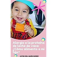 Alergia a la proteína de leche de vaca : ¿Cómo alimento a mi hijo? (Spanish Edition)