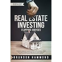Real Estate Investing - Flipping Houses: Complete beginner's guide on how to Find, Finance, Rehab and Resell Homes in the Right Way for Profit. Build ... Proven Method (Building a Real Estate Empire) Real Estate Investing - Flipping Houses: Complete beginner's guide on how to Find, Finance, Rehab and Resell Homes in the Right Way for Profit. Build ... Proven Method (Building a Real Estate Empire) Paperback