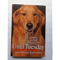 Until Tuesday: A Wounded Warrior and the Golden Retriever Who Saved Him Until Tuesday: A Wounded Warrior and the Golden Retriever Who Saved Him Hardcover Audible Audiobook Kindle Paperback MP3 CD