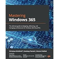 Mastering Windows 365: The ultimate guide to designing, delivering, and managing architectures for Windows 365 Cloud PCs