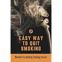 Easy Way To Quit Smoking: Methods For Quitting Smoking Forever: Addiction-Free Life