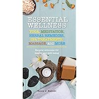 Essential Wellness: Yoga, Meditation, Herbal Remedies, Spa Treatments, Massage, and More (Essentials) Essential Wellness: Yoga, Meditation, Herbal Remedies, Spa Treatments, Massage, and More (Essentials) Kindle Paperback