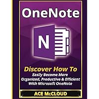 OneNote: Discover How To Easily Become More Organized, Productive & Efficient With Microsoft OneNote (Organization Time Management Software Productivity) OneNote: Discover How To Easily Become More Organized, Productive & Efficient With Microsoft OneNote (Organization Time Management Software Productivity) Audible Audiobook Paperback Hardcover