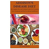 Addison's Disease Diet: The Complete Diet And Cookbook Guide For Prevention, Cure, Treatments And Diet For Adrenal Insufficiency Addison's Disease Diet: The Complete Diet And Cookbook Guide For Prevention, Cure, Treatments And Diet For Adrenal Insufficiency Paperback