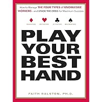 Play Your Best Hand: How to Manage the Four Types of Knowledge Workers--and Stack the Odds for Maximum Success Play Your Best Hand: How to Manage the Four Types of Knowledge Workers--and Stack the Odds for Maximum Success Kindle Paperback