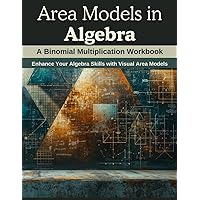 Area Models in Algebra: A Binomial Multiplication Workbook: Enhance Your Algebra Skills with Visual Area Models