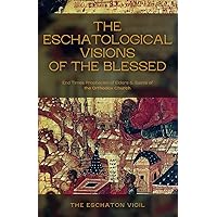 The Eschatological Visions of The Blessed: End Times Prophecies of Elders & Saints of The Orthodox Church The Eschatological Visions of The Blessed: End Times Prophecies of Elders & Saints of The Orthodox Church Paperback