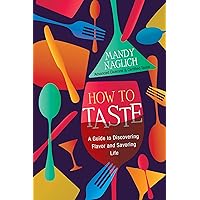 How to Taste: A Guide to Discovering Flavor and Savoring Life How to Taste: A Guide to Discovering Flavor and Savoring Life Hardcover Kindle