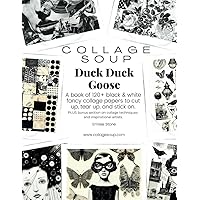 Collage Soup - Duck Duck Goose: A book of 120+ black & white fancy collage papers. PLUS bonus section on collage techniques and inspirational artists.