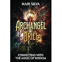 Archangel Uriel: Connecting with the Angel of Wisdom (Connecting with Spirit Guides)