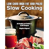 Low Carb High Fat and Paleo Slow Cooking: 60 Healthy and Delicious LCHF Recipes Low Carb High Fat and Paleo Slow Cooking: 60 Healthy and Delicious LCHF Recipes Kindle Hardcover