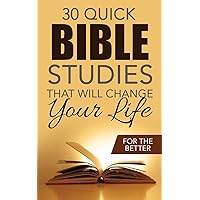 Thirty Quick Bible Studies That Will Change Your LIfe: For The Better (The Bible Study Book) Thirty Quick Bible Studies That Will Change Your LIfe: For The Better (The Bible Study Book) Paperback Kindle