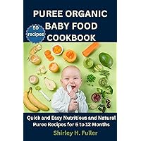 PUREE ORGANIC BABY FOOD COOKBOOK: Quick and Easy Nutritious and Natural Puree Recipes for 6 to 12 Months PUREE ORGANIC BABY FOOD COOKBOOK: Quick and Easy Nutritious and Natural Puree Recipes for 6 to 12 Months Kindle Paperback