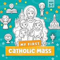My First Catholic Mass Book for Children Ages 3-7 Helping Kids Understand Prayer and Be Interactive: Coloring Book for a Toddler with Explanations of ... Service and Symbols (Catholic Kids Books) My First Catholic Mass Book for Children Ages 3-7 Helping Kids Understand Prayer and Be Interactive: Coloring Book for a Toddler with Explanations of ... Service and Symbols (Catholic Kids Books) Paperback