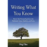Writing What You Know: How to Turn Personal Experiences into Publishable Fiction, Nonfiction, and Poetry Writing What You Know: How to Turn Personal Experiences into Publishable Fiction, Nonfiction, and Poetry Kindle Paperback