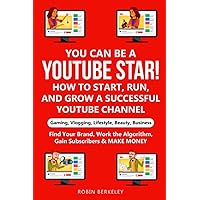 YOU can be a YouTube Star! How to Start, Run, and Grow a Successful YouTube Channel Gaming, Vlogging, Lifestyle, Beauty, Business: Find Your Brand, Work the Algorithm, Gain Subscribers & MAKE MONEY YOU can be a YouTube Star! How to Start, Run, and Grow a Successful YouTube Channel Gaming, Vlogging, Lifestyle, Beauty, Business: Find Your Brand, Work the Algorithm, Gain Subscribers & MAKE MONEY Paperback Kindle
