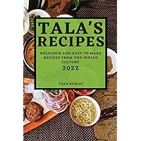 Tala's Recipes 2022: Delicious and Easy to Make Recipes from the Indian Culture