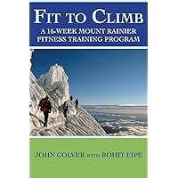 Fit To Climb: A 16-Week Mount Rainier Fitness Training Program Fit To Climb: A 16-Week Mount Rainier Fitness Training Program Paperback