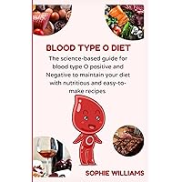 THE BLOOD TYPE O DIET: The science-based guide for blood type o positive and o negative to maintain your diet with nutritious and easy-to-make recipes cookbook THE BLOOD TYPE O DIET: The science-based guide for blood type o positive and o negative to maintain your diet with nutritious and easy-to-make recipes cookbook Paperback Kindle