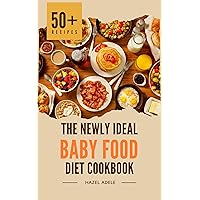 The Newly Ideal Baby Food Diet Cookbook: 50+ Meal Plans and Recipes for Every Stage The Newly Ideal Baby Food Diet Cookbook: 50+ Meal Plans and Recipes for Every Stage Kindle Paperback