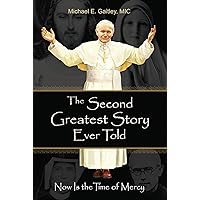 The Second Greatest Story Ever Told: Now Is the Time of Mercy The Second Greatest Story Ever Told: Now Is the Time of Mercy Paperback Kindle