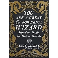 You Are a Great and Powerful Wizard: Self-Care Magic for Modern Mortals (Good Life) You Are a Great and Powerful Wizard: Self-Care Magic for Modern Mortals (Good Life) Hardcover